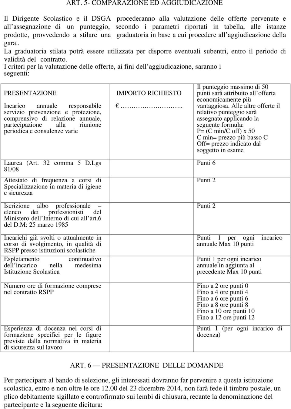 . La graduatoria stilata potrà essere utilizzata per disporre eventuali subentri, entro il periodo di validità del contratto.