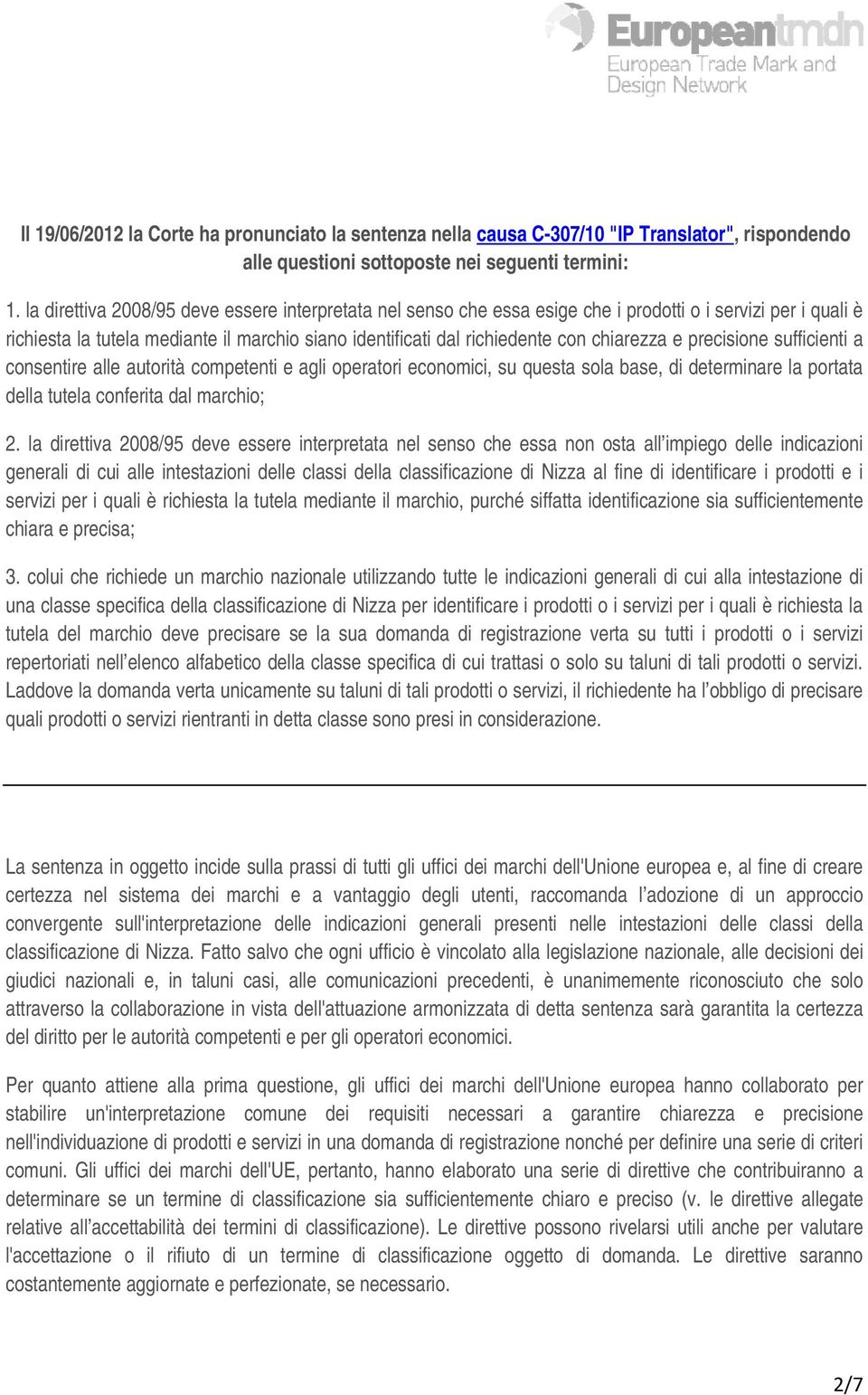 chiarezza e precisione sufficienti a consentire alle autorità competenti e agli operatori economici, su questa sola base, di determinare la portata della tutela conferita dal marchio; 2.