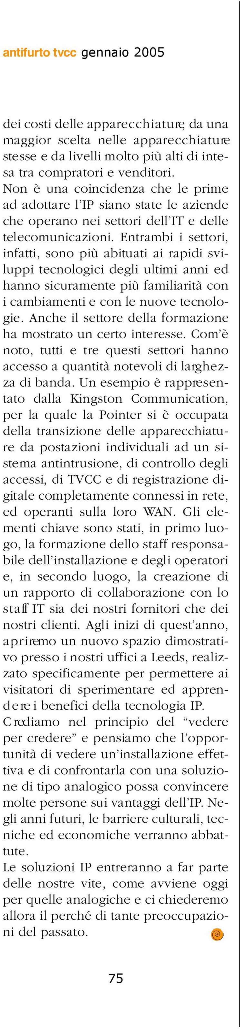 Entrambi i settori, infatti, sono più abituati ai rapidi sviluppi tecnologici degli ultimi anni ed hanno sicuramente più familiarità con i cambiamenti e con le nuove tecnologie.