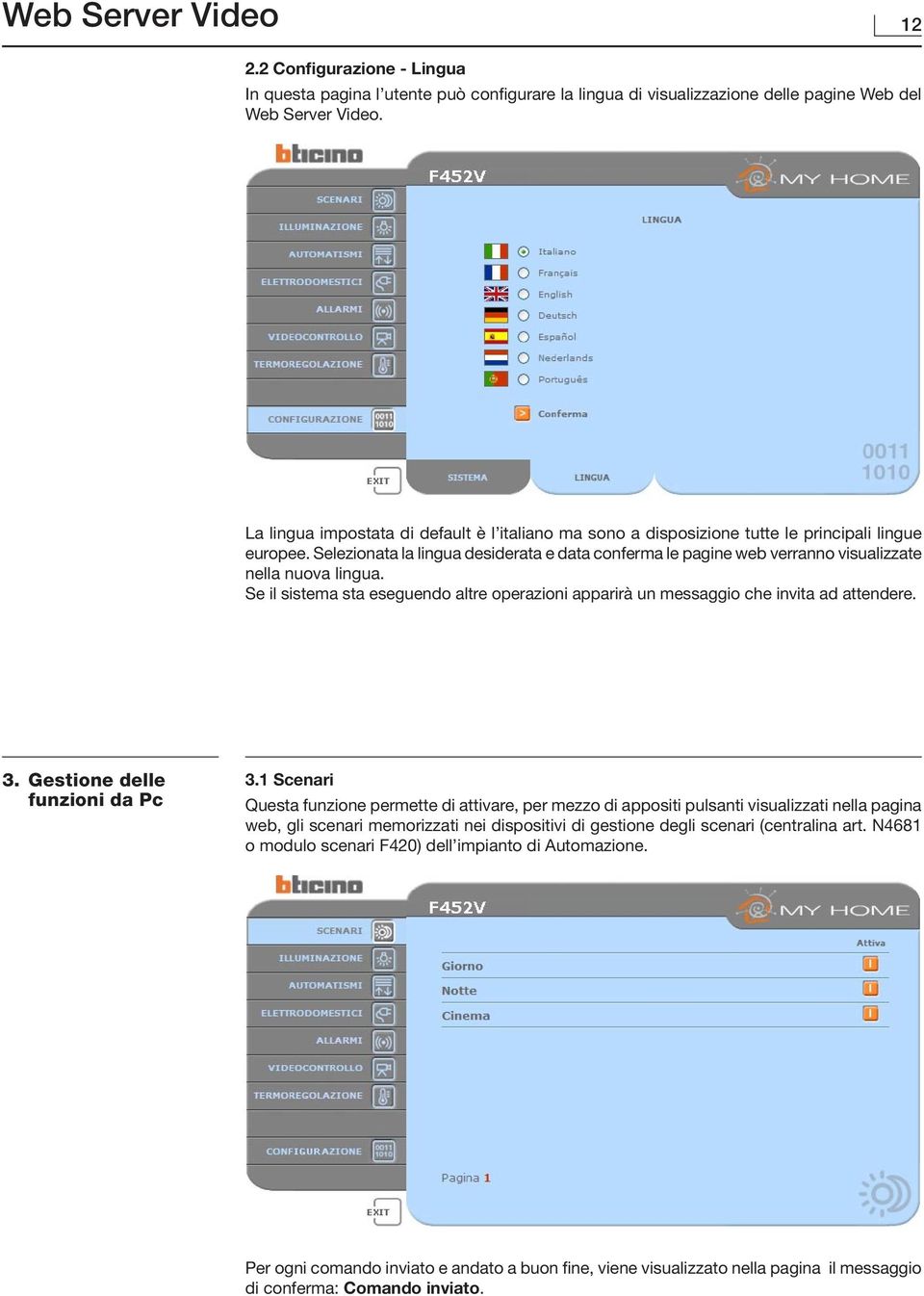 Selezionata la lingua desiderata e data conferma le pagine web verranno visualizzate nella nuova lingua. Se il sistema sta eseguendo altre operazioni apparirà un messaggio che invita ad attendere. 3.