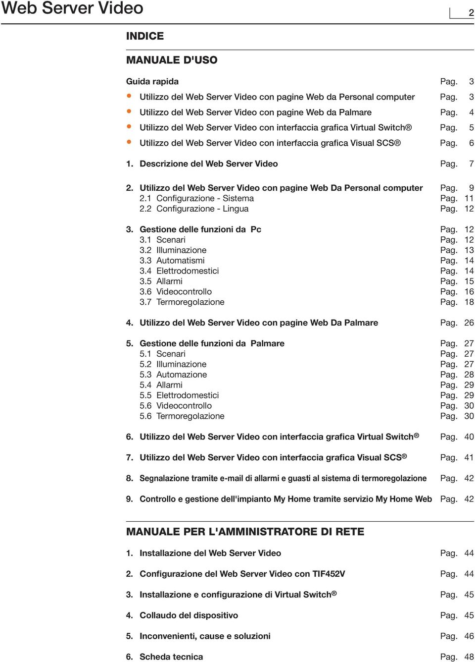 Utilizzo del Web Server Video con pagine Web Da Personal computer Pag. 9 2.1 Configurazione - Sistema Pag. 11 2.2 Configurazione - Lingua Pag. 12 3. Gestione delle funzioni da Pc Pag. 12 3.1 Scenari Pag.