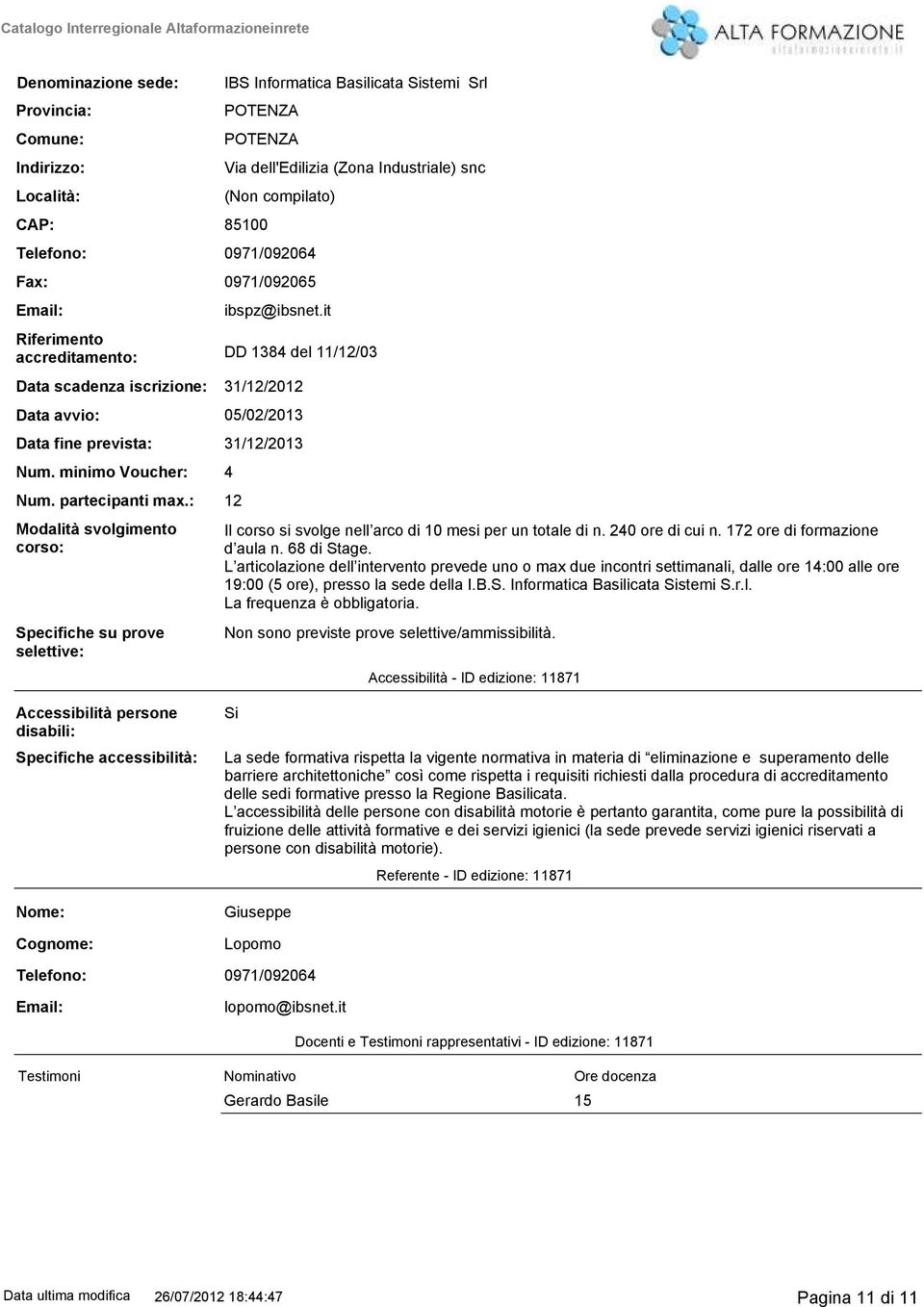 partecipanti max.: 12 Modalità svolgimento corso: Specifiche su prove selettive: Il corso si svolge nell arco di 10 mesi per un totale di n. 240 ore di cui n. 12 ore di formazione d aula n.