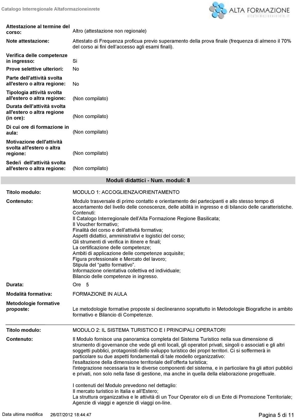 Verifica delle competenze in : Prove selettive ulteriori: Parte dell attività svolta all'estero o altra regione: Tipologia attività svolta all'estero o altra regione: Durata dell attività svolta