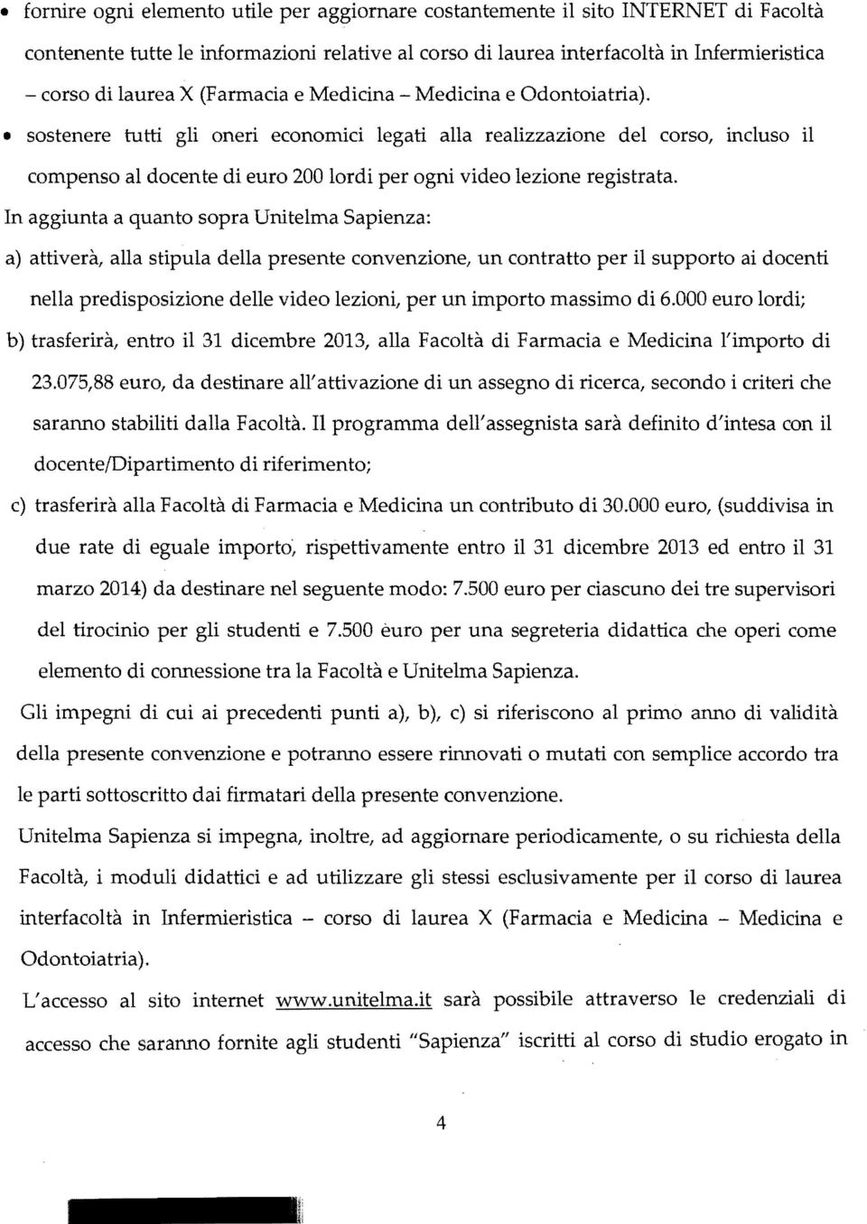 sostenere tutti gli oneri economici legati alla realizzazione del corso, incluso il compenso al docente di euro 200 lordi per ogni video lezione registrata.