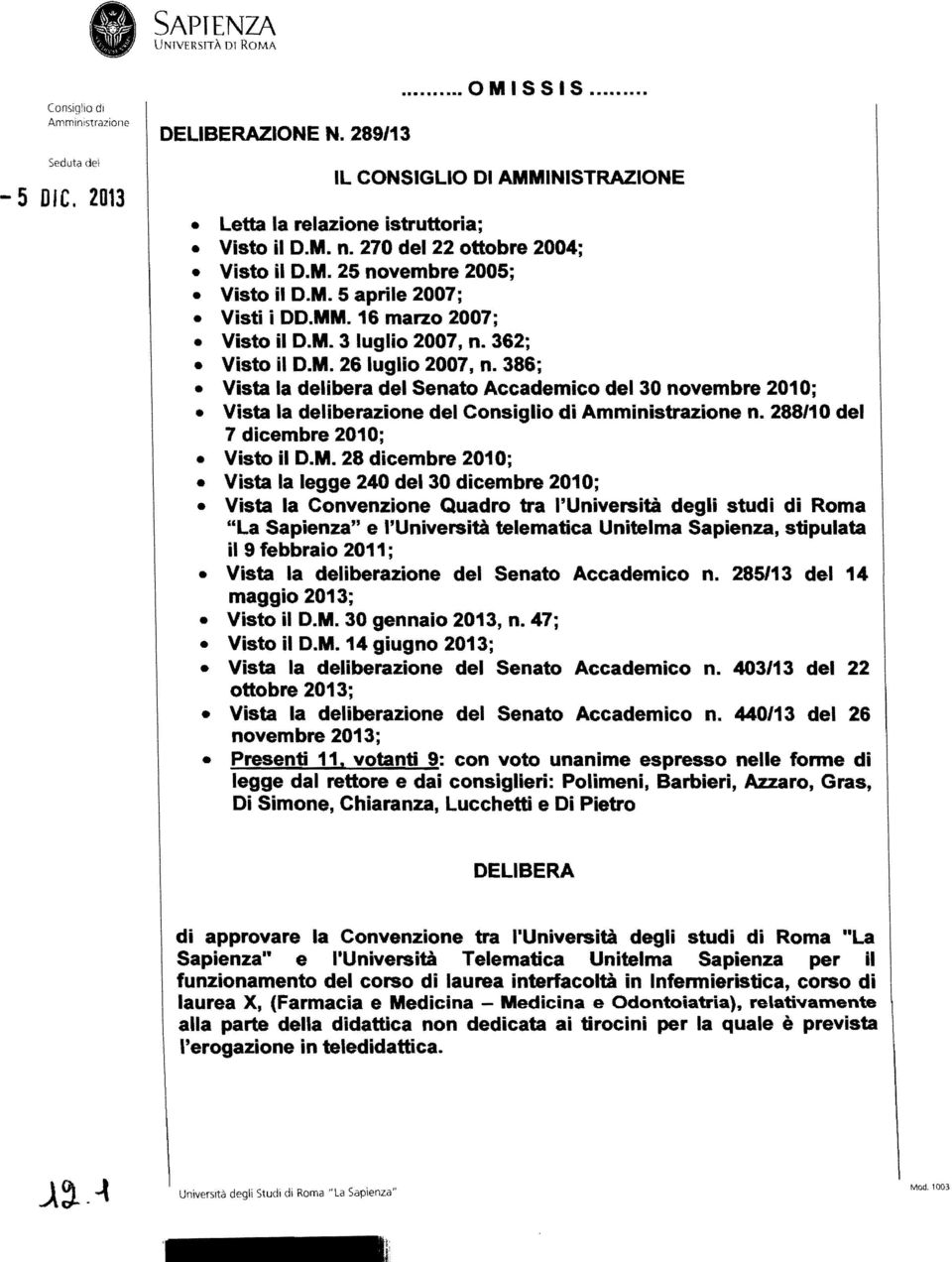 386; Vista la delibera del Senato Accademico del 30 novembre 2010; Vista la deliberazione del Consiglio di Amministrazione n. 288/10 del 7 dicembre 2010; Visto il D.M.