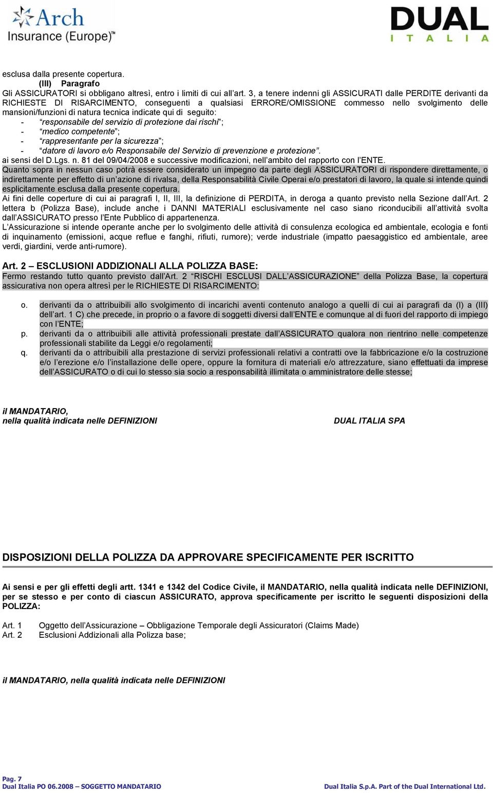 indicate qui di seguito: - responsabile del servizio di protezione dai rischi ; - medico competente ; - rappresentante per la sicurezza ; - datore di lavoro e/o Responsabile del Servizio di