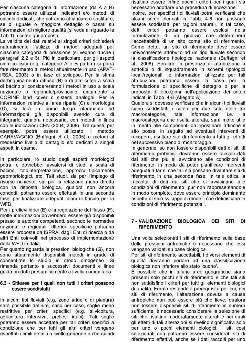 La validità dei dati relativi ai singoli criteri richiederà naturalmente l utilizzo di metodi adeguati per ciascuna categoria di pressione (si vedano anche i paragrafi 2.2 e 3).