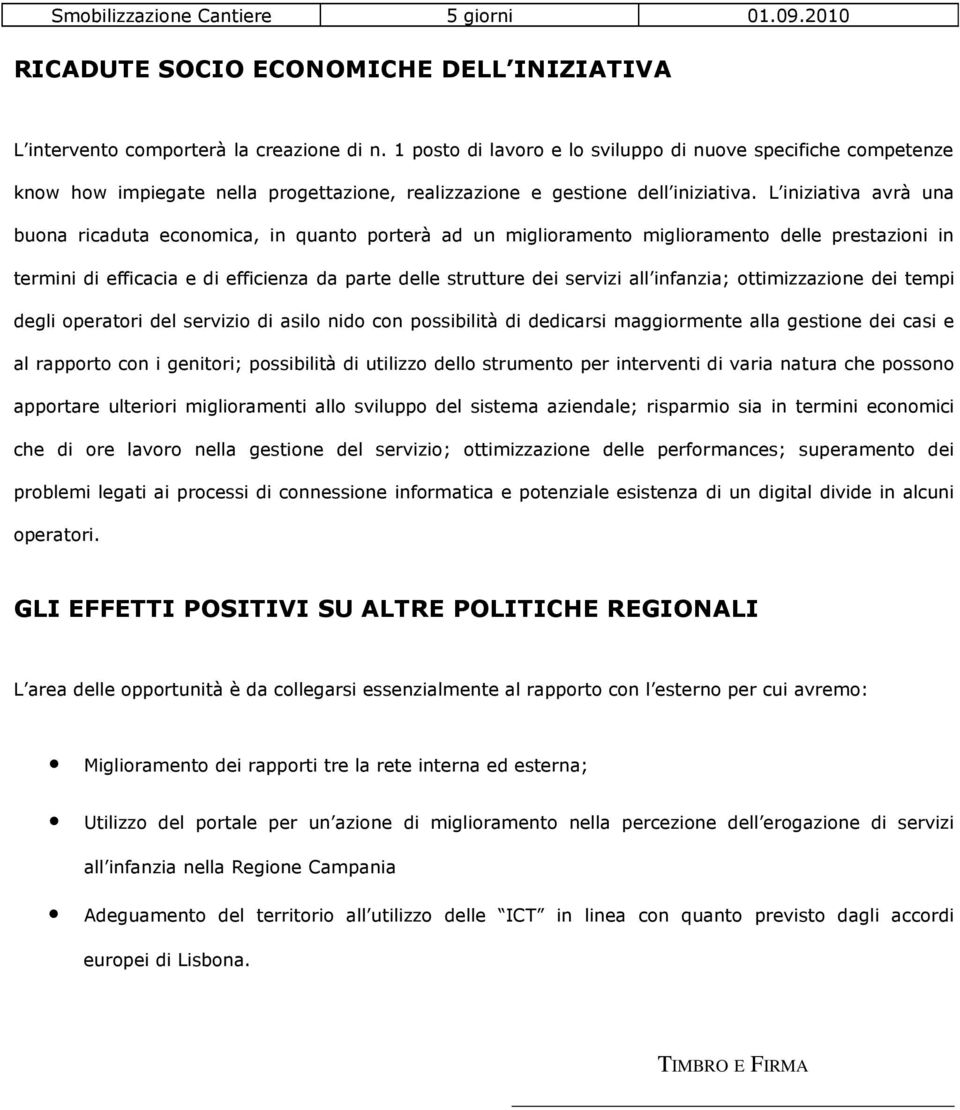 L iniziativa avrà una buona ricaduta economica, in quanto porterà ad un miglioramento miglioramento delle prestazioni in termini di efficacia e di efficienza da parte delle strutture dei servizi all