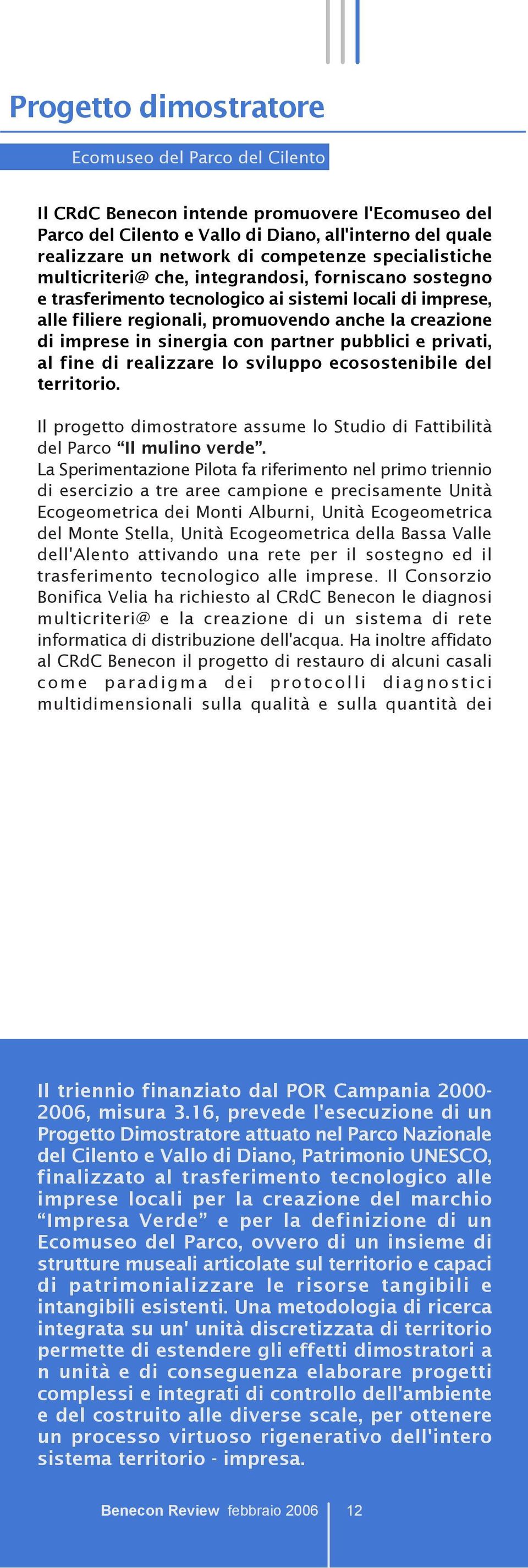 sinergia con partner pubblici e privati, al fine di realizzare lo sviluppo ecosostenibile del territorio. Il progetto dimostratore assume lo Studio di Fattibilità del Parco Il mulino verde.