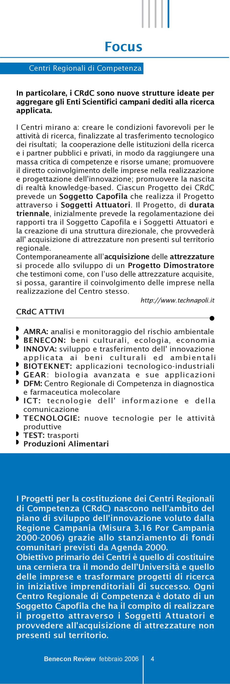 pubblici e privati, in modo da raggiungere una massa critica di competenze e risorse umane; promuovere il diretto coinvolgimento delle imprese nella realizzazione e progettazione dell'innovazione;