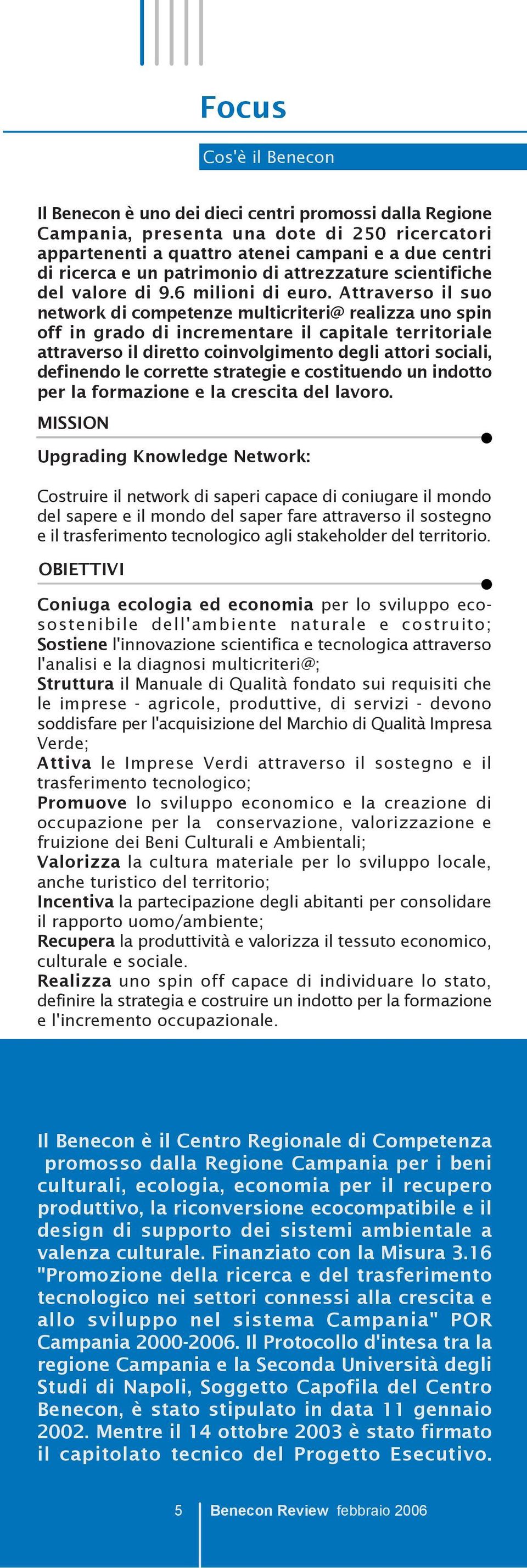 Attraverso il suo network di competenze multicriteri@ realizza uno spin off in grado di incrementare il capitale territoriale attraverso il diretto coinvolgimento degli attori sociali, definendo le