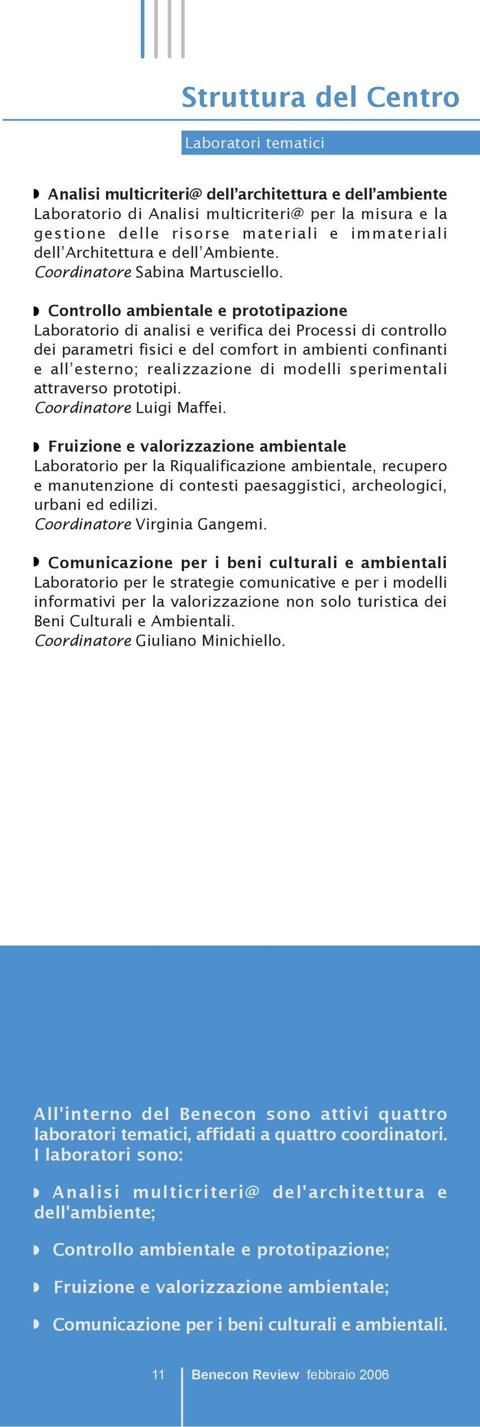 Controllo ambientale e prototipazione Laboratorio di analisi e verifica dei Processi di controllo dei parametri fisici e del comfort in ambienti confinanti e all esterno; realizzazione di modelli