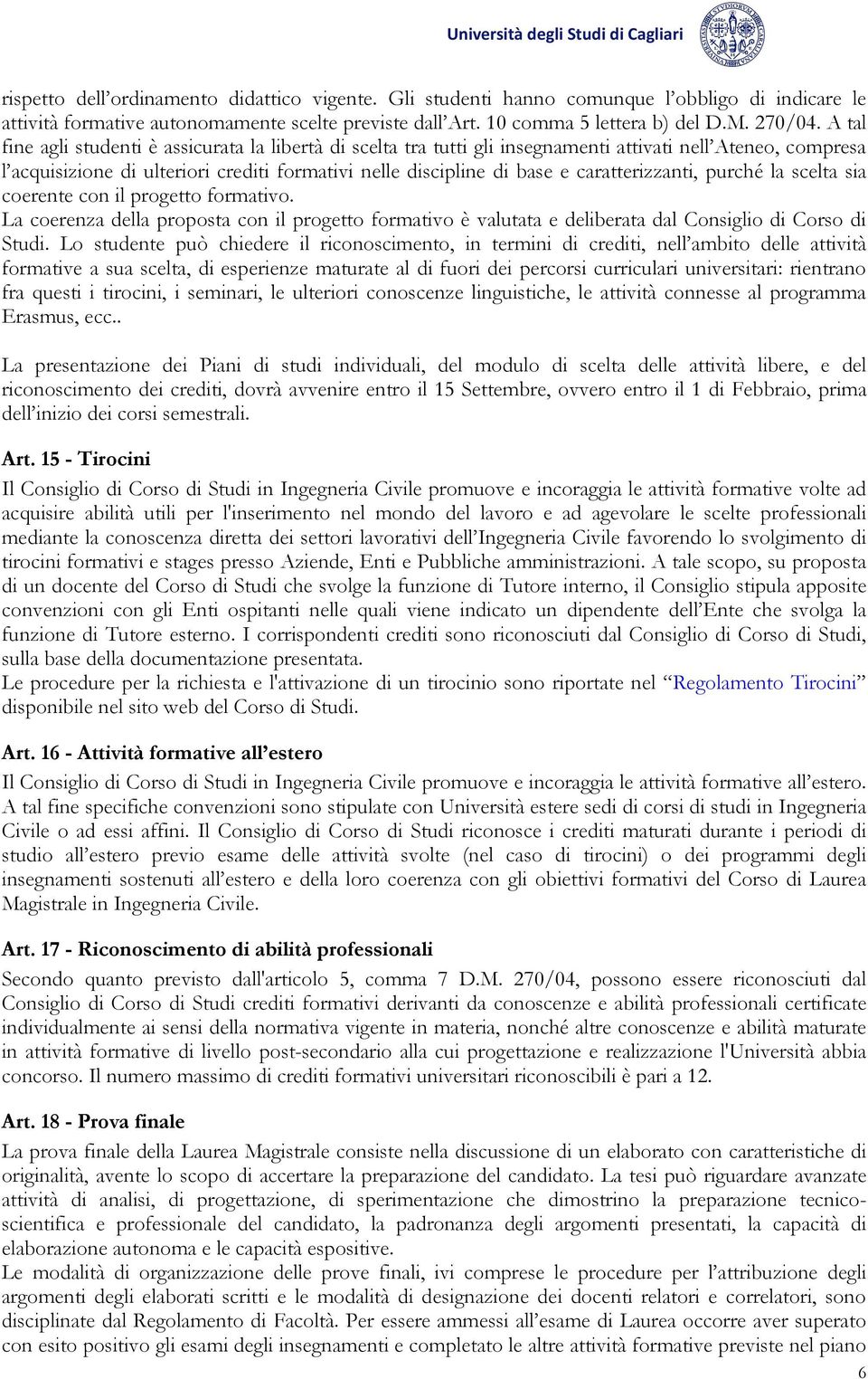 caratterizzanti, purché la scelta sia coerente con il progetto formativo. La coerenza della proposta con il progetto formativo è valutata e deliberata dal Consiglio di Corso di Studi.