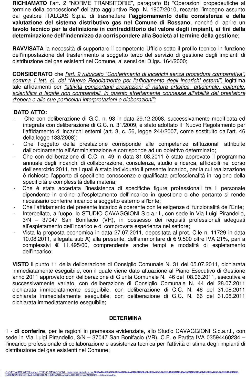 agrafo B) Operazioni propedeutiche al termine della concessione dell atto aggiuntivo Rep. N. 1907/2010, recante l impegno assunto dal gestore ITALGAS S.p.a. di trasmettere l aggiornamento della