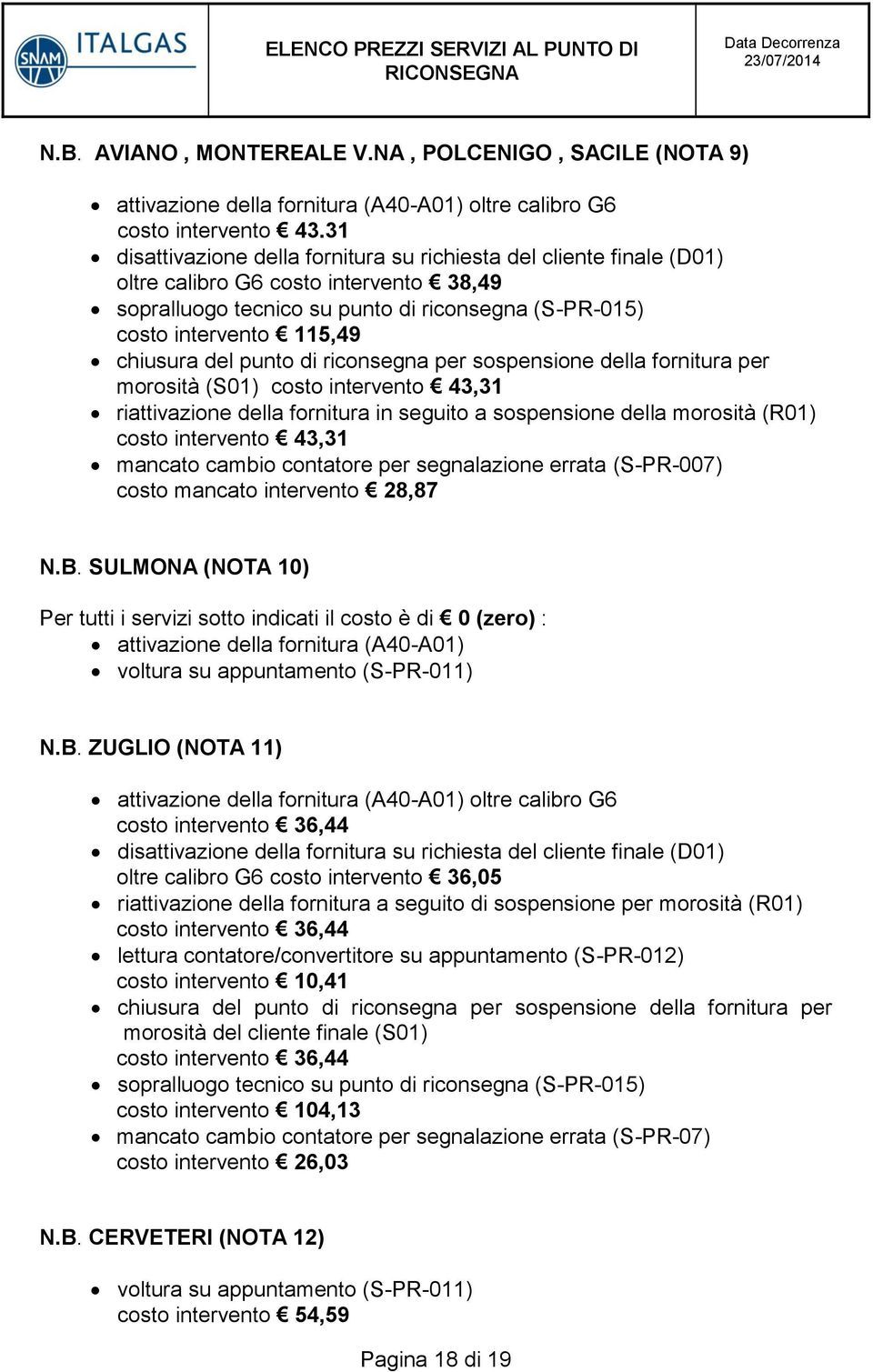 (S01) costo intervento 43,31 riattivazione della fornitura in seguito a sospensione della morosità (R01) costo intervento 43,31 mancato cambio contatore per segnalazione errata (S-PR-007) costo