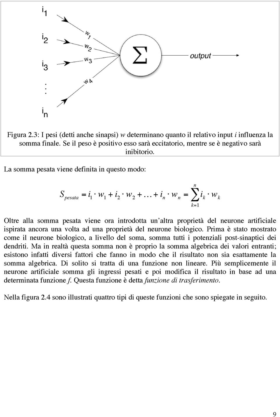 artificiale ispirata ancora una volta ad una proprietà del neurone biologico. Prima è stato mostrato come il neurone biologico, a livello del soma, somma tutti i potenziali post-sinaptici dei!