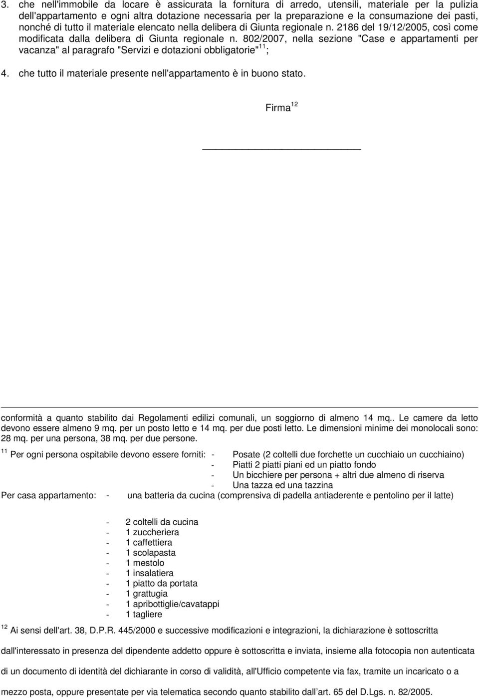 802/2007, nella sezione "Case e appartamenti per vacanza" al paragrafo "Servizi e dotazioni obbligatorie" 11 ; 4. che tutto il materiale presente nell'appartamento è in buono stato.