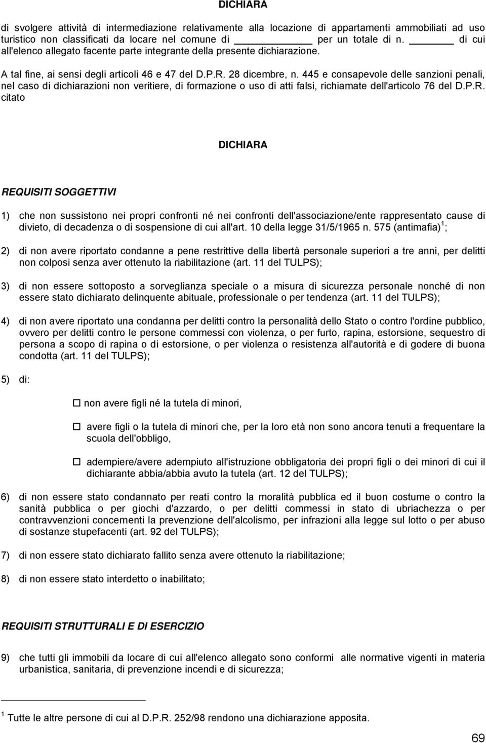 445 e consapevole delle sanzioni penali, nel caso di dichiarazioni non veritiere, di formazione o uso di atti falsi, richiamate dell'articolo 76 del D.P.R.