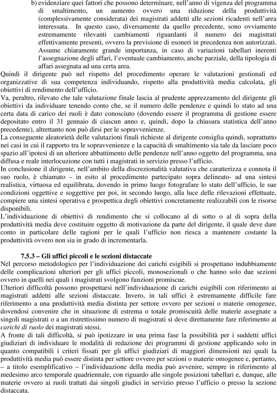 In questo caso, diversamente da quello precedente, sono ovviamente estremamente rilevanti cambiamenti riguardanti il numero dei magistrati effettivamente presenti, ovvero la previsione di esoneri in