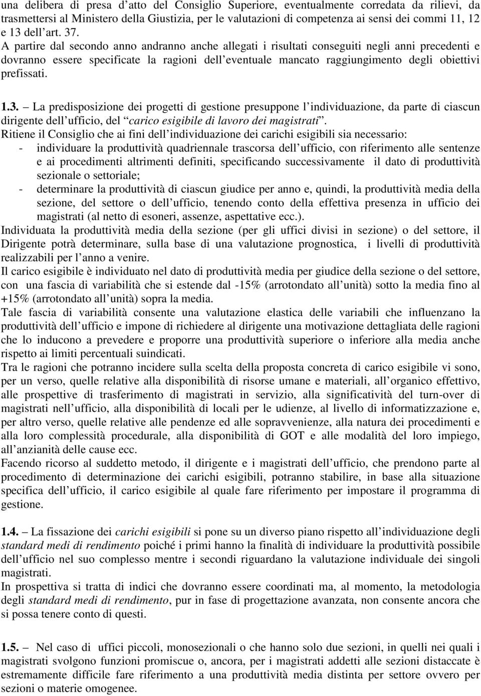 A partire dal secondo anno andranno anche allegati i risultati conseguiti negli anni precedenti e dovranno essere specificate la ragioni dell eventuale mancato raggiungimento degli obiettivi