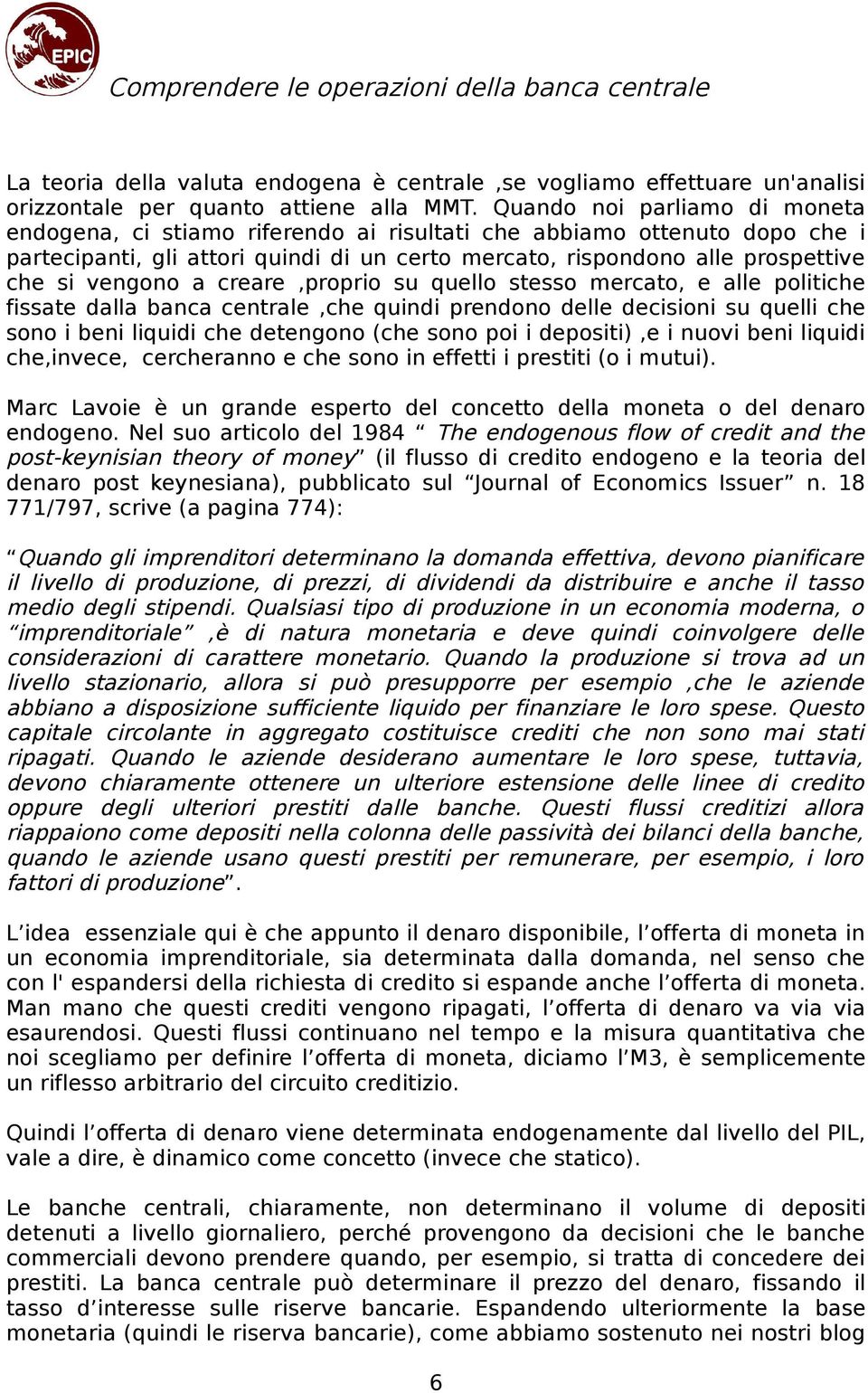 vengono a creare,proprio su quello stesso mercato, e alle politiche fissate dalla banca centrale,che quindi prendono delle decisioni su quelli che sono i beni liquidi che detengono (che sono poi i