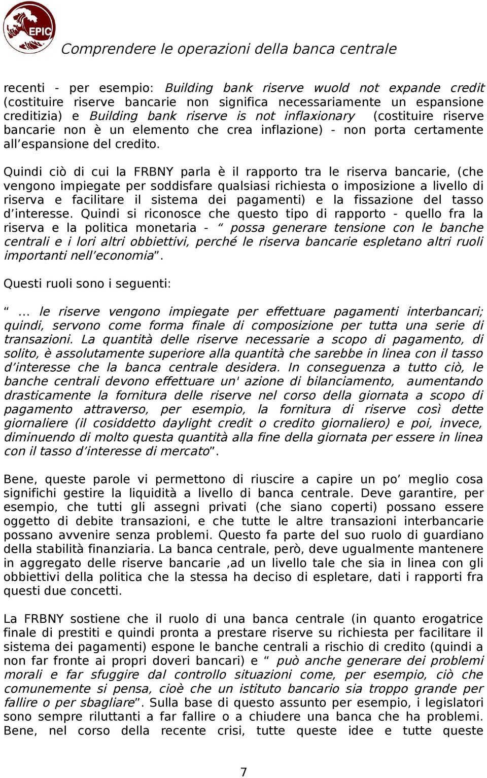 Quindi ciò di cui la FRBNY parla è il rapporto tra le riserva bancarie, (che vengono impiegate per soddisfare qualsiasi richiesta o imposizione a livello di riserva e facilitare il sistema dei