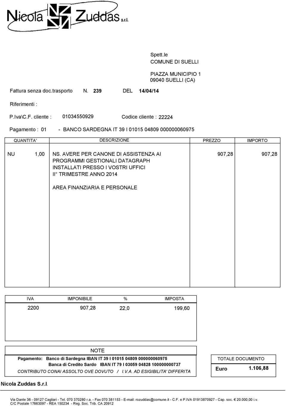 907,28 22,0 199,60 NOTE Pagamento: Banco di Sardegna IBAN IT 39 I 01015 04809 000000060975 Banca di Credito Sardo IBAN IT 79 I 03059 04828 100000000737 CONTRIBUTO CONAI ASSOLTO OVE DOVUTO / I.V.A. AD ESIGIBILITA' DIFFERITA TOTALE DOCUMENTO Euro 1.