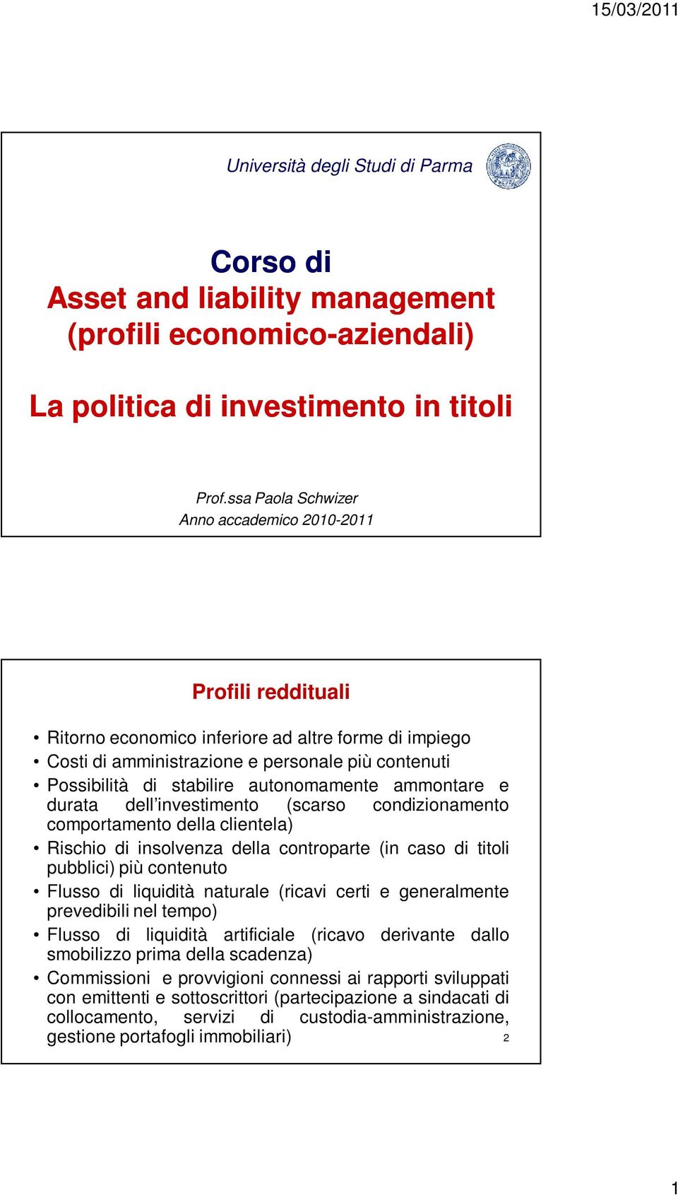 autonomamente ammontare e durata dell investimento (scarso condizionamento comportamento della clientela) Rischio di insolvenza della controparte (in caso di titoli pubblici) più contenuto Flusso di