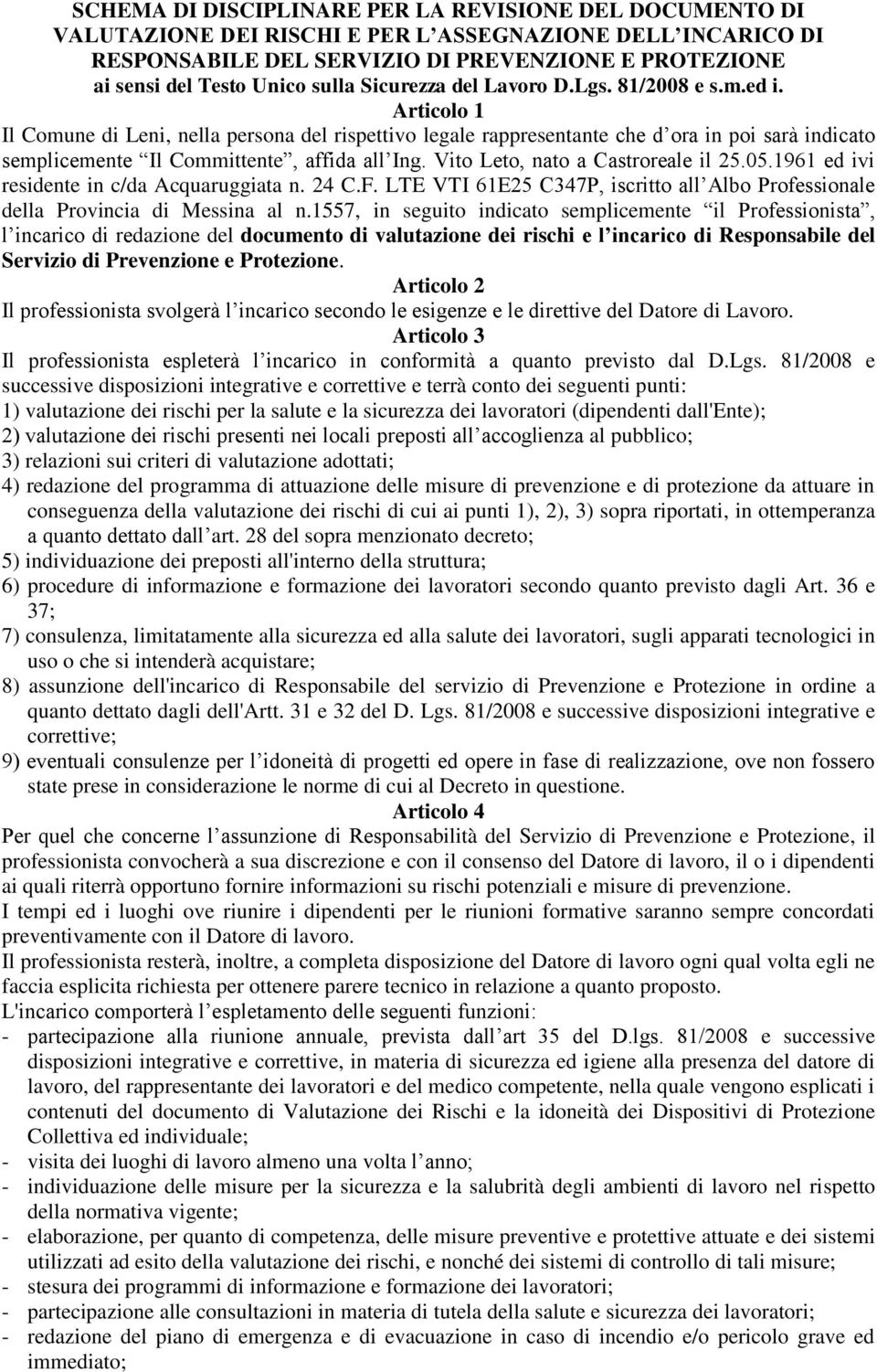 Articolo 1 Il Comune di Leni, nella persona del rispettivo legale rappresentante che d ora in poi sarà indicato semplicemente Il Committente, affida all Ing. Vito Leto, nato a Castroreale il 25.05.