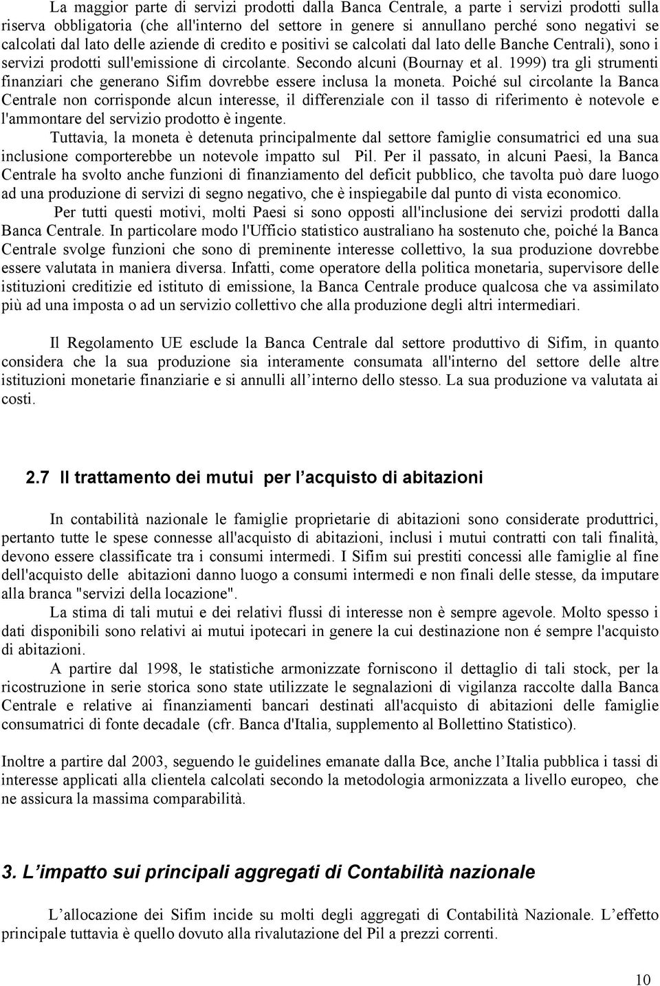 1999) tra gli strumenti finanziari che generano Sifim dovrebbe essere inclusa la moneta.