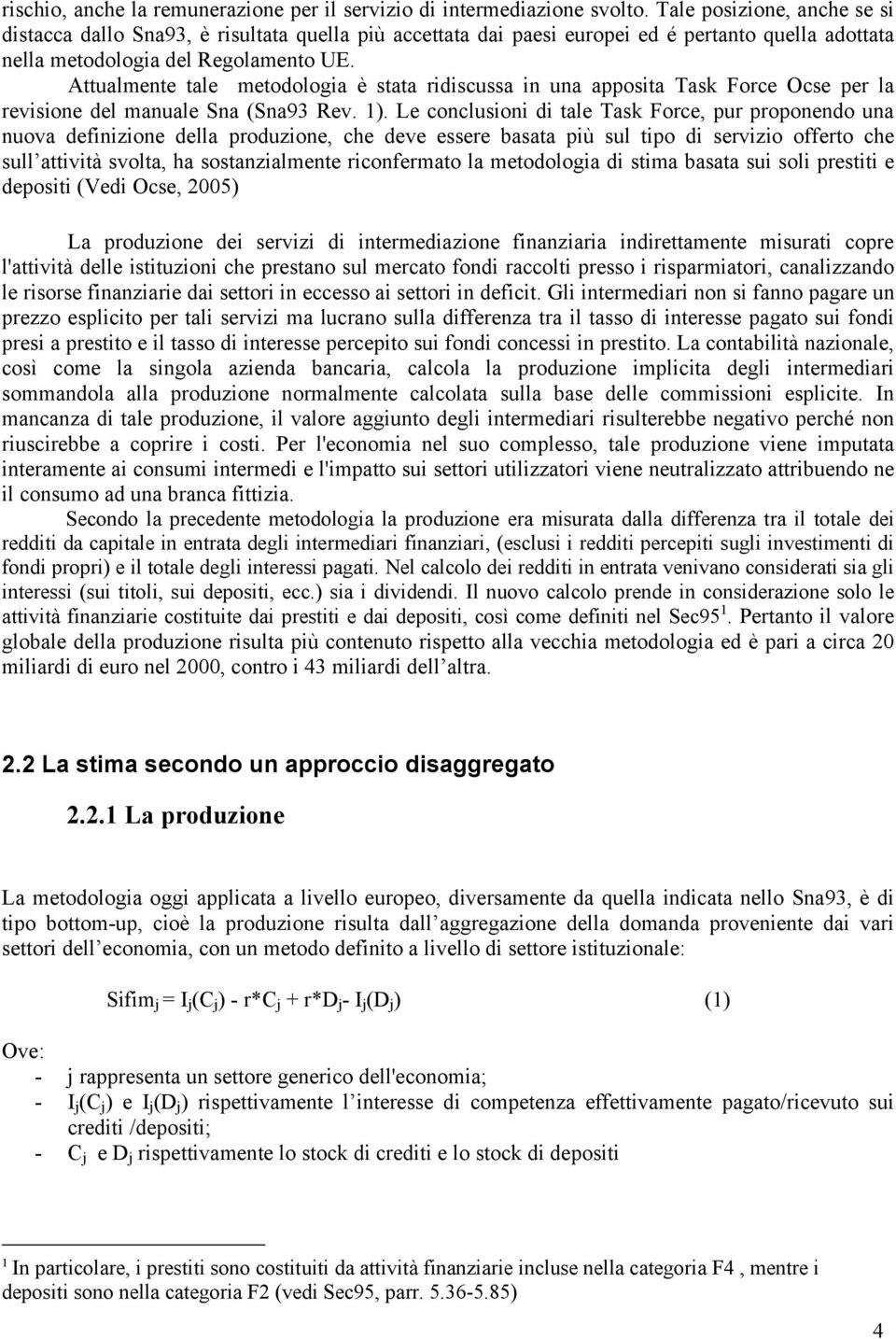 Attualmente tale metodologia è stata ridiscussa in una apposita Task Force Ocse per la revisione del manuale Sna (Sna93 Rev. 1).