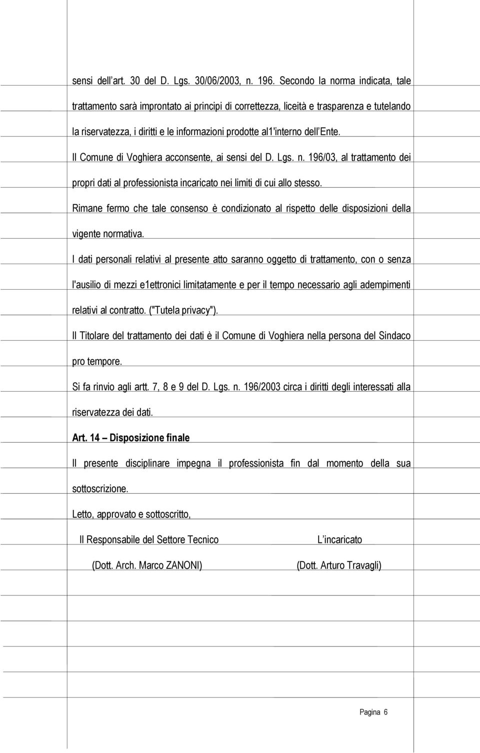 Il Comune di Voghiera acconsente, ai sensi del D. Lgs. n. 196/03, al trattamento dei propri dati al professionista incaricato nei limiti di cui allo stesso.