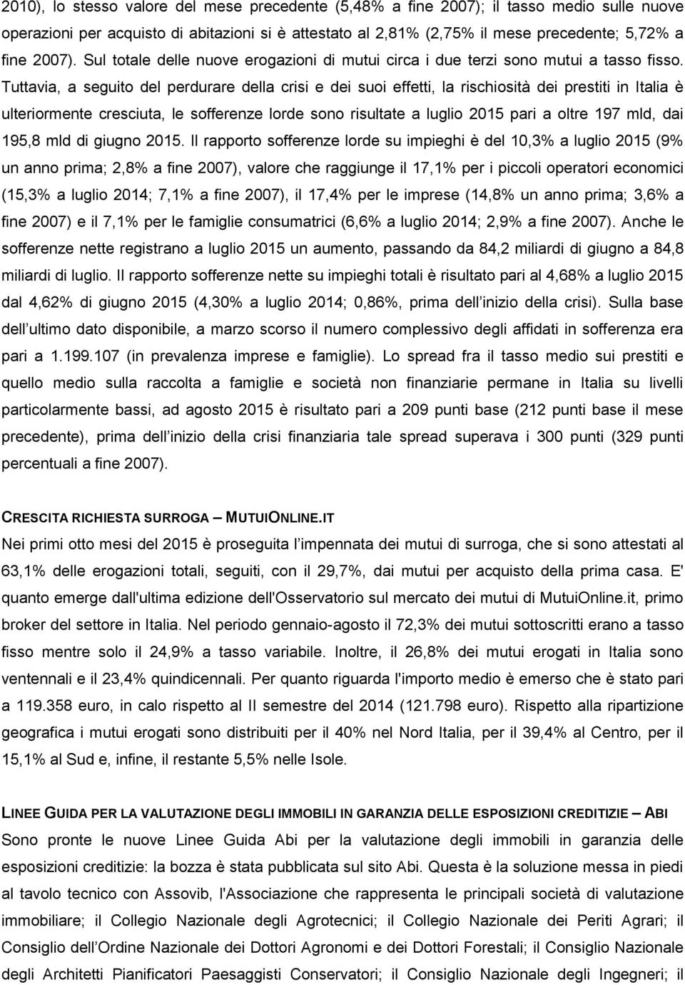 Tuttavia, a seguito del perdurare della crisi e dei suoi effetti, la rischiosità dei prestiti in Italia è ulteriormente cresciuta, le sofferenze lorde sono risultate a luglio 2015 pari a oltre 197