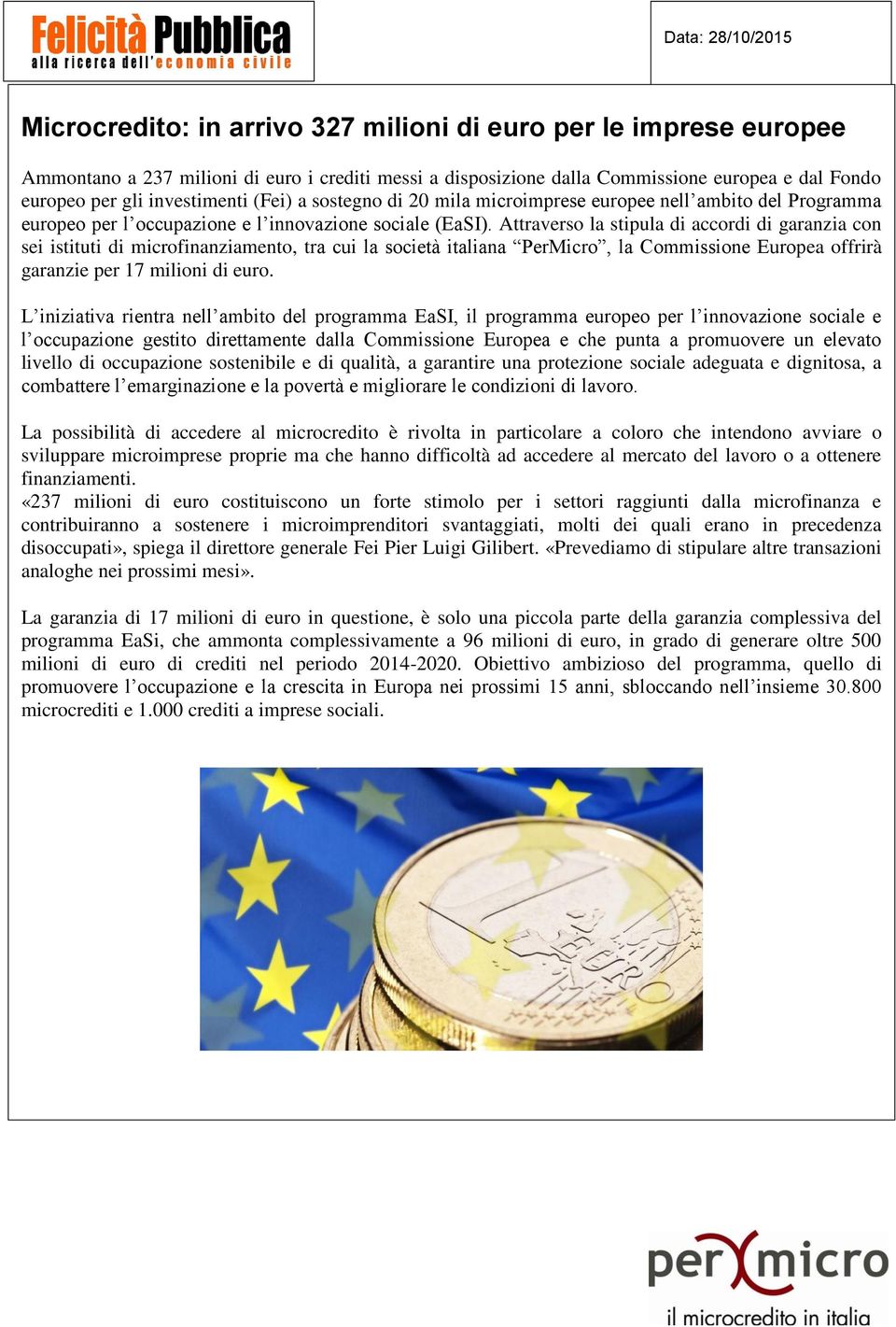 Attraverso la stipula di accordi di garanzia con sei istituti di microfinanziamento, tra cui la società italiana PerMicro, la Commissione Europea offrirà garanzie per 17 milioni di euro.