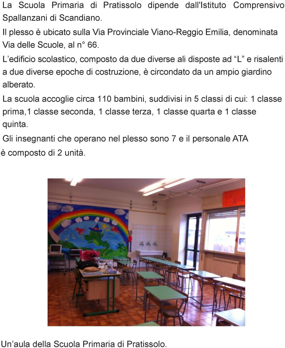 L edificio scolastico, composto da due diverse ali disposte ad L e risalenti a due diverse epoche di costruzione, è circondato da un ampio giardino alberato.