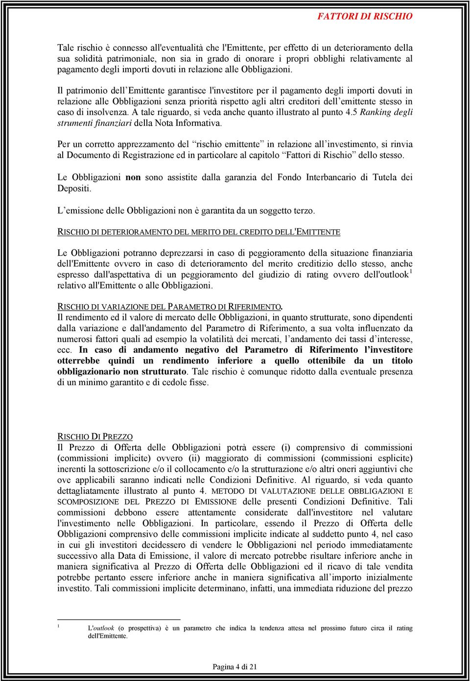 Il patrimonio dell Emittente garantisce l'investitore per il pagamento degli importi dovuti in relazione alle Obbligazioni senza priorità rispetto agli altri creditori dell emittente stesso in caso