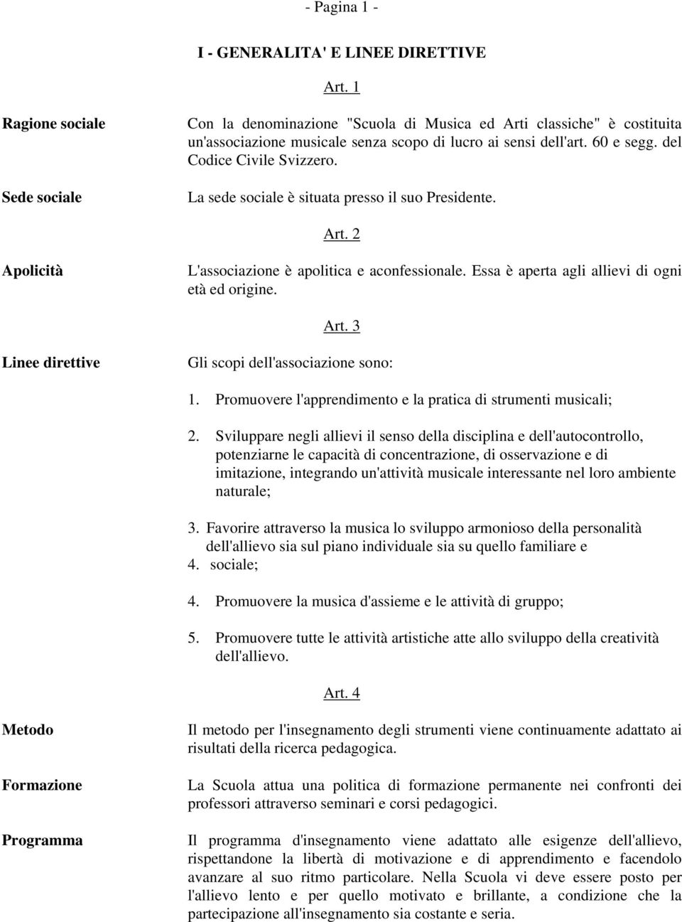 del Codice Civile Svizzero. La sede sociale è situata presso il suo Presidente. Art. 2 Apolicità L'associazione è apolitica e aconfessionale. Essa è aperta agli allievi di ogni età ed origine. Art. 3 Linee direttive Gli scopi dell'associazione sono: 1.