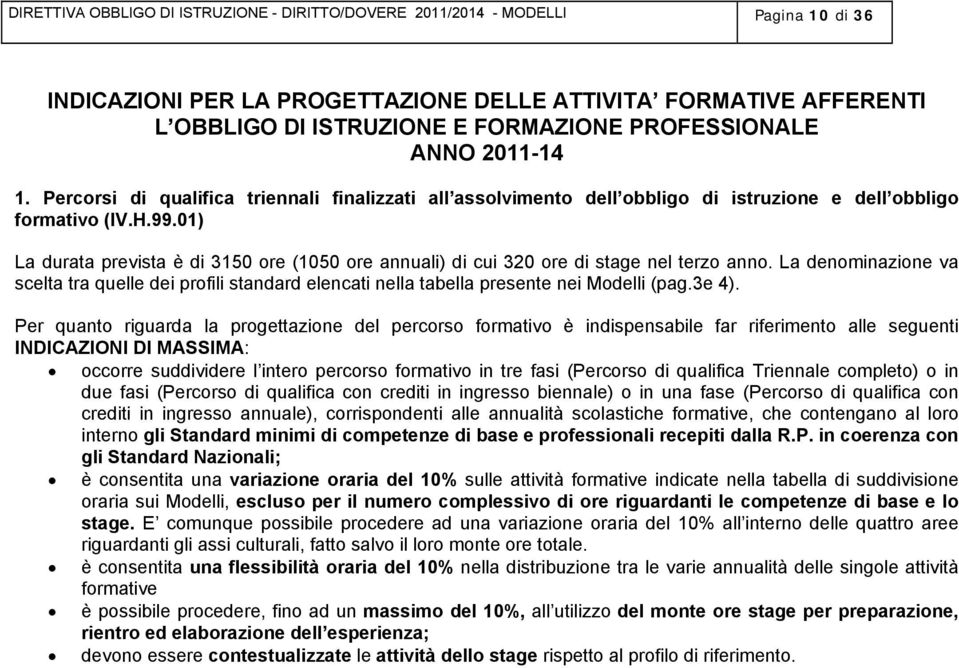 01) La durata prevista è di 3150 ore (1050 ore annuali) di cui 320 ore di stage nel terzo anno.