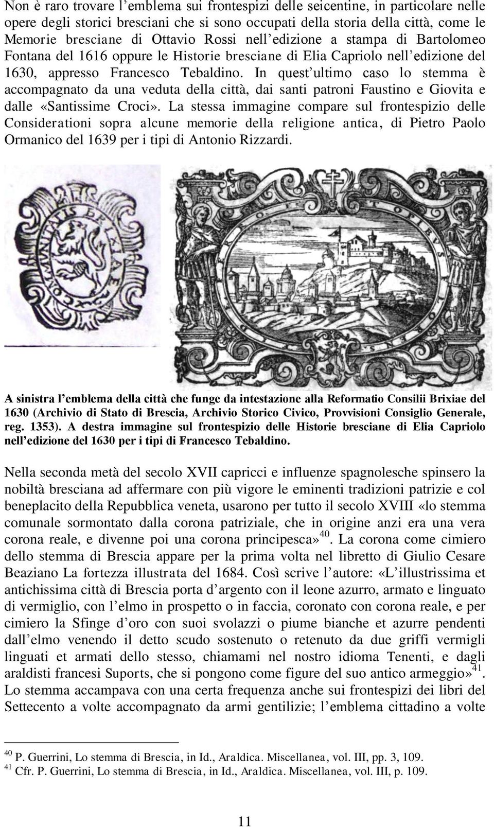 In quest ultimo caso lo stemma è accompagnato da una veduta della città, dai santi patroni Faustino e Giovita e dalle «Santissime Croci».