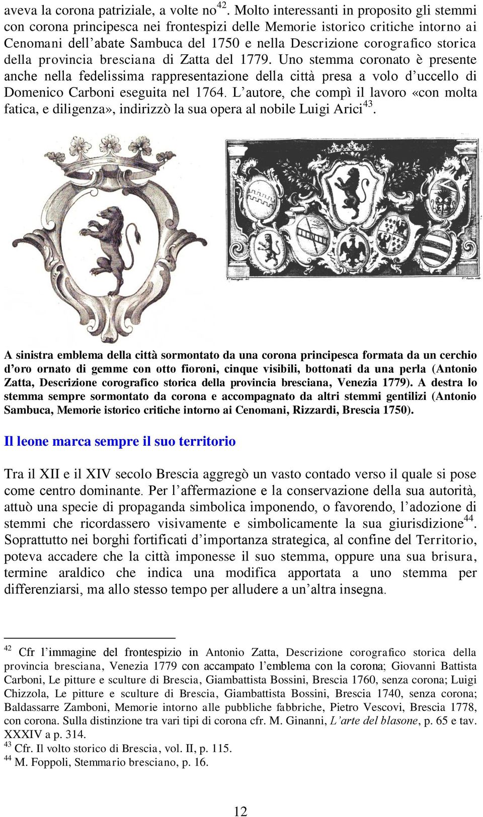 storica della provincia bresciana di Zatta del 1779. Uno stemma coronato è presente anche nella fedelissima rappresentazione della città presa a volo d uccello di Domenico Carboni eseguita nel 1764.