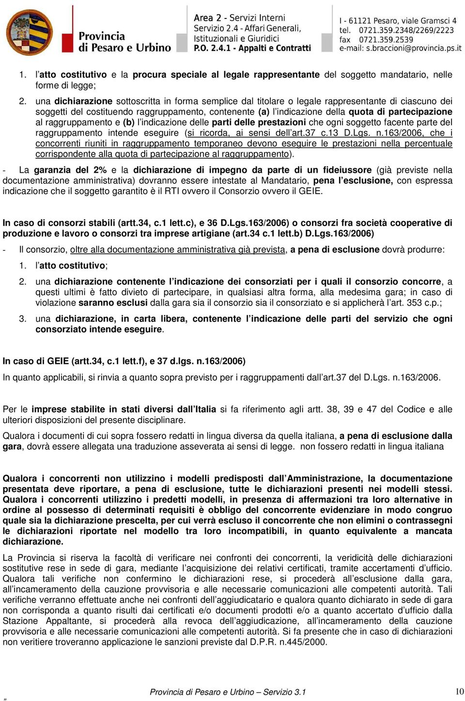 partecipazione al raggruppamento e (b) l indicazione delle parti delle prestazioni che ogni soggetto facente parte del raggruppamento intende eseguire (si ricorda, ai sensi dell art.37 c.13 D.Lgs. n.