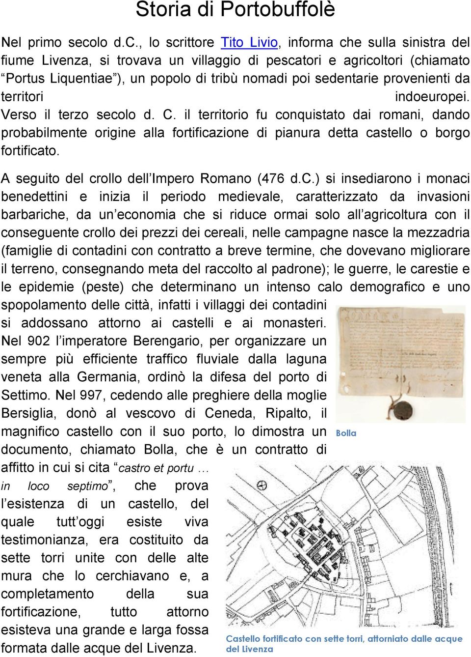 , lo scrittore Tito Livio, informa che sulla sinistra del fiume Livenza, si trovava un villaggio di pescatori e agricoltori (chiamato Portus Liquentiae ), un popolo di tribù nomadi poi sedentarie