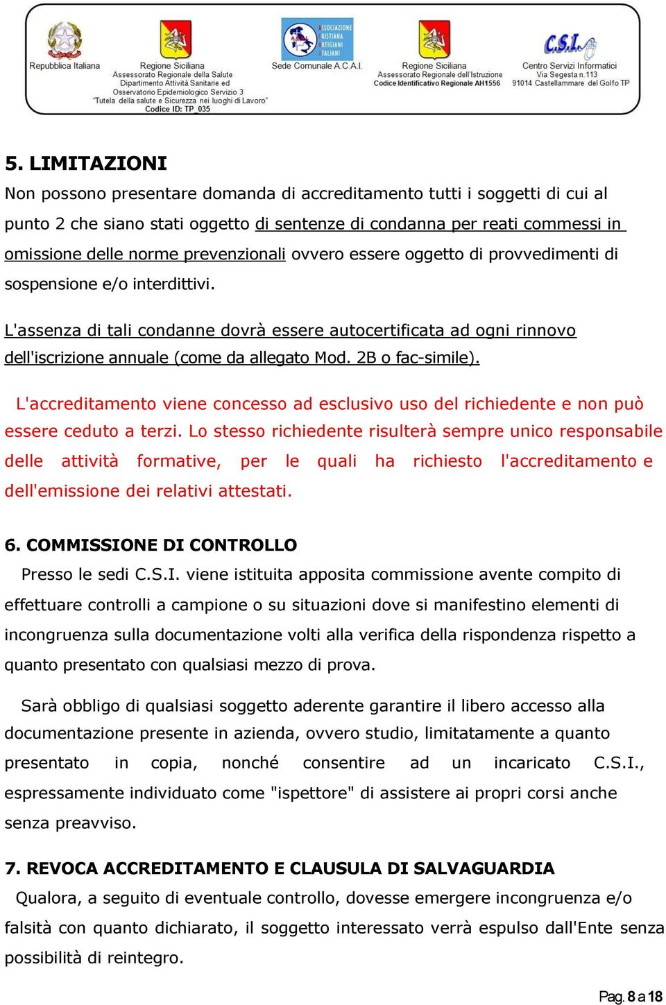 L'assenza di tali condanne dovrà essere autocertificata ad ogni rinnovo dell'iscrizione annuale (come da allegato Mod. 2B o fac-simile).