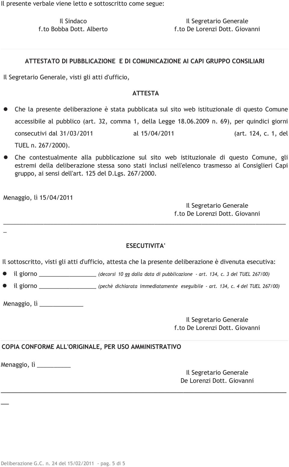 questo Comune accessibile al pubblico (art. 32, comma 1, della Legge 18.06.2009 n. 69), per quindici giorni consecutivi dal 31/03/2011 al 15/04/2011 (art. 124, c. 1, del TUEL n. 267/2000).