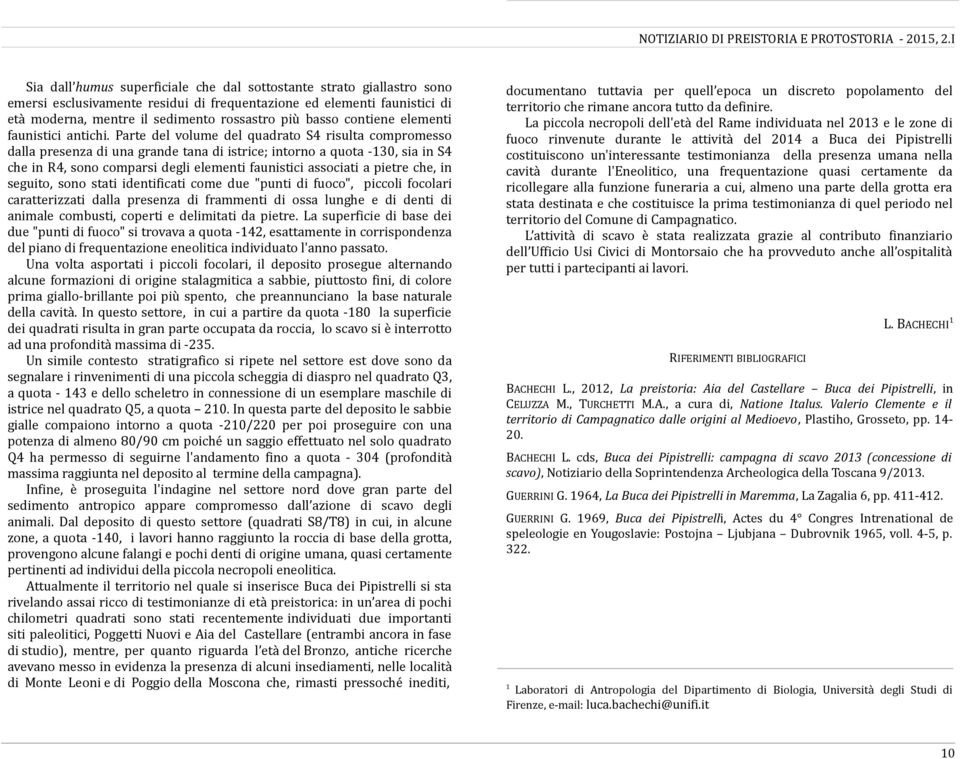 Parte del volume del quadrato S4 risulta compromesso dalla presenza di una grande tana di istrice; intorno a quota -130, sia in S4 che in R4, sono comparsi degli elementi faunistici associati a