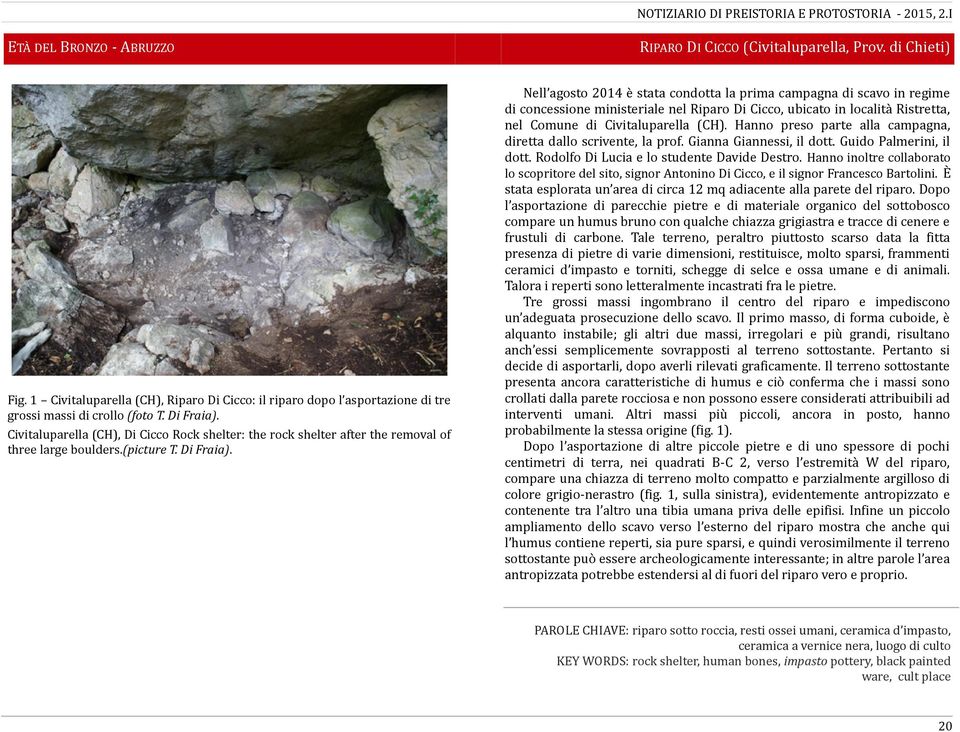 di Chieti) Nell agosto 2014 è stata condotta la prima campagna di scavo in regime di concessione ministeriale nel Riparo Di Cicco, ubicato in località Ristretta, nel Comune di Civitaluparella (CH).