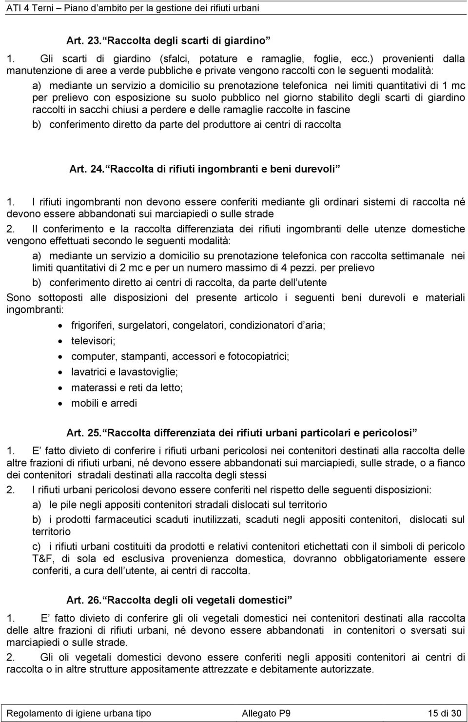 di 1 mc per prelievo con esposizione su suolo pubblico nel giorno stabilito degli scarti di giardino raccolti in sacchi chiusi a perdere e delle ramaglie raccolte in fascine b) conferimento diretto