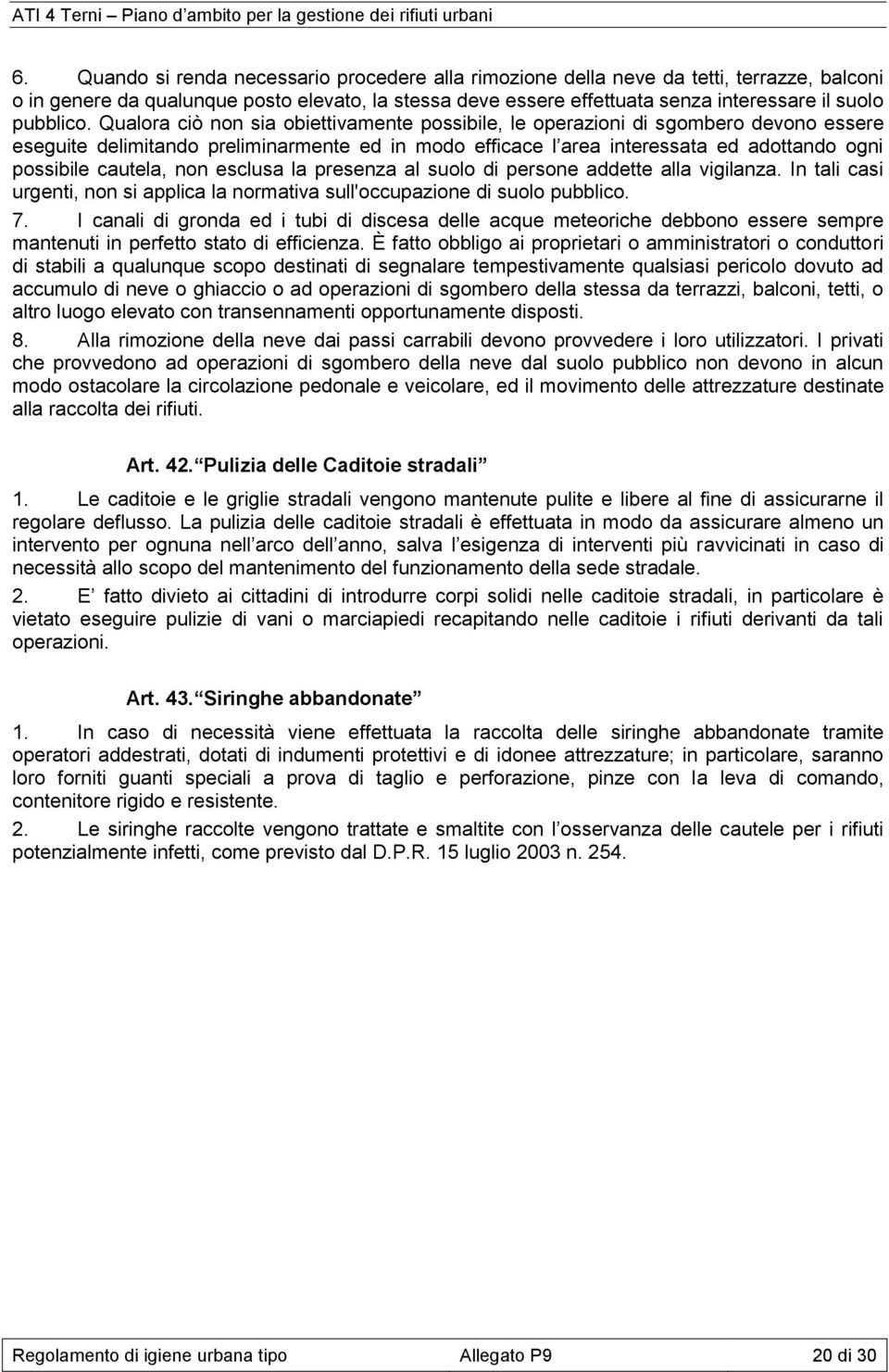 Qualora ciò non sia obiettivamente possibile, le operazioni di sgombero devono essere eseguite delimitando preliminarmente ed in modo efficace l area interessata ed adottando ogni possibile cautela,