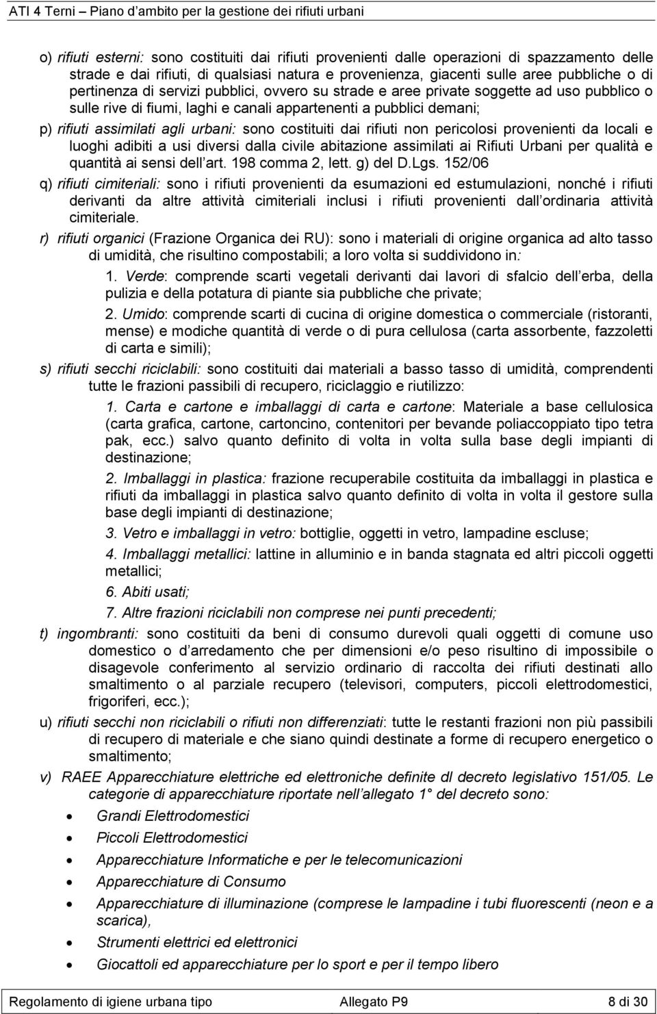 costituiti dai rifiuti non pericolosi provenienti da locali e luoghi adibiti a usi diversi dalla civile abitazione assimilati ai Rifiuti Urbani per qualità e quantità ai sensi dell art.