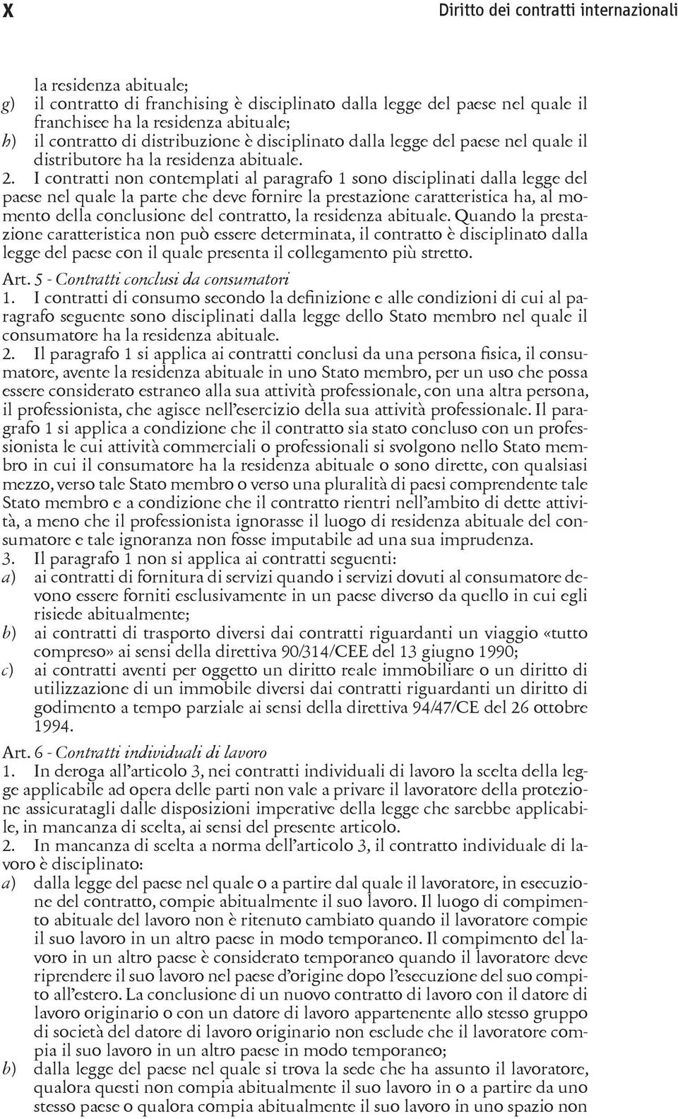 I contratti non contemplati al paragrafo 1 sono disciplinati dalla legge del paese nel quale la parte che deve fornire la prestazione caratteristica ha, al momento della conclusione del contratto, la